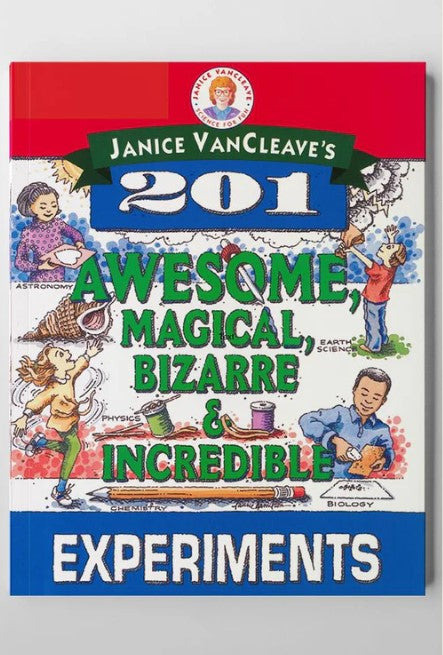 201 AWESOME, MAGICAL, BIZARRE, & INCREDIBLE EXPERIMENTS